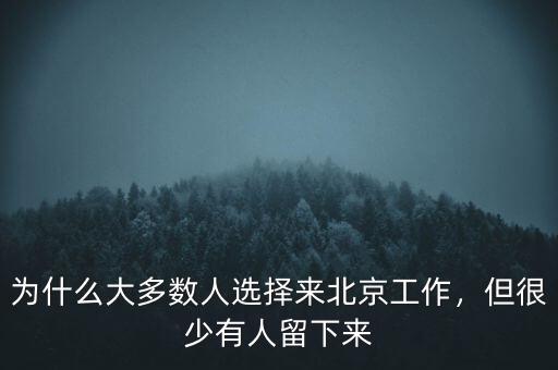 為什么大多數(shù)人選擇來(lái)北京工作，但很少有人留下來(lái)