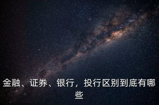 金融、證券、銀行，投行區(qū)別到底有哪些