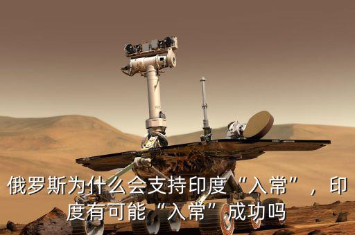 俄羅斯為什么會支持印度“入?！?，印度有可能“入?！背晒? class=