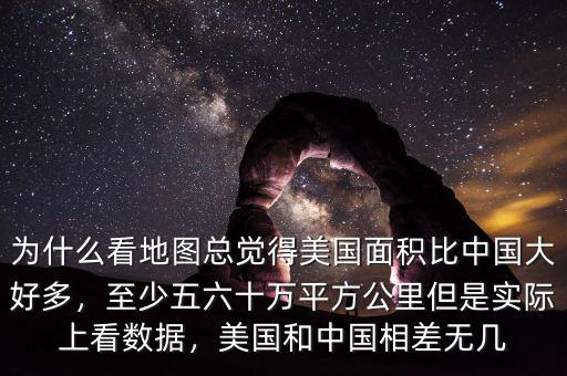 為什么看地圖總覺(jué)得美國(guó)面積比中國(guó)大好多，至少五六十萬(wàn)平方公里但是實(shí)際上看數(shù)據(jù)，美國(guó)和中國(guó)相差無(wú)幾
