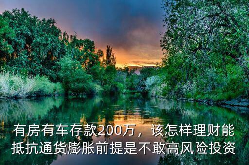 有房有車存款200萬，該怎樣理財(cái)能抵抗通貨膨脹前提是不敢高風(fēng)險(xiǎn)投資
