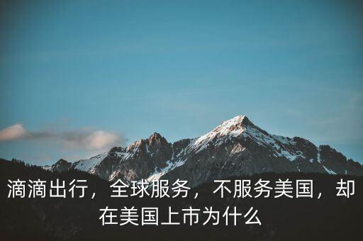 滴滴出行，全球服務(wù)，不服務(wù)美國，卻在美國上市為什么