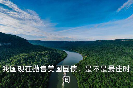 我國(guó)現(xiàn)在拋售美國(guó)國(guó)債，是不是最佳時(shí)間