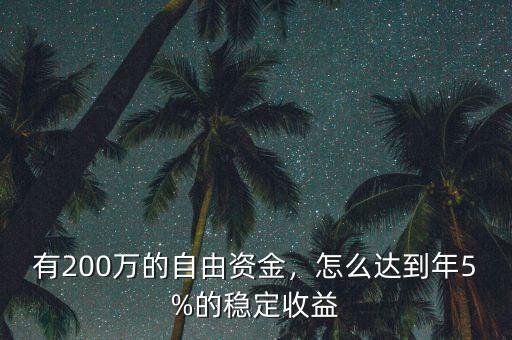 有200萬(wàn)的自由資金，怎么達(dá)到年5%的穩(wěn)定收益