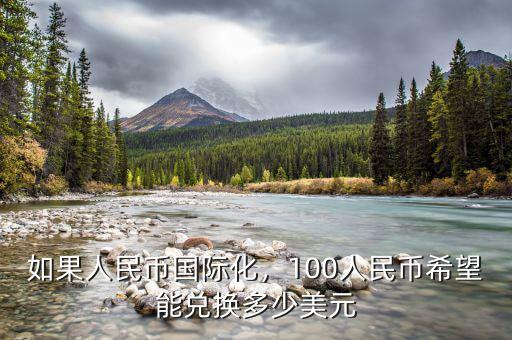 如果人民幣國(guó)際化，100人民幣希望能兌換多少美元