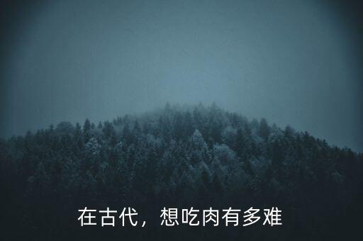 在古代，想吃肉有多難