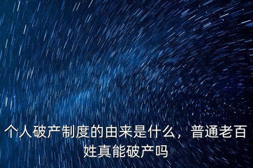 個人破產制度的由來是什么，普通老百姓真能破產嗎