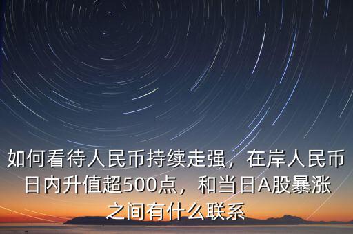 如何看待人民幣持續(xù)走強(qiáng)，在岸人民幣日內(nèi)升值超500點(diǎn)，和當(dāng)日A股暴漲之間有什么聯(lián)系