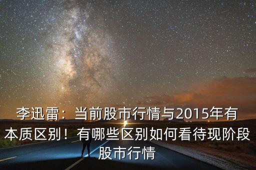 李迅雷：當(dāng)前股市行情與2015年有本質(zhì)區(qū)別！有哪些區(qū)別如何看待現(xiàn)階段股市行情