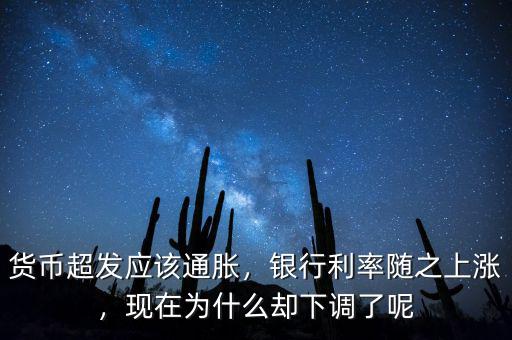 貨幣超發(fā)應(yīng)該通脹，銀行利率隨之上漲，現(xiàn)在為什么卻下調(diào)了呢