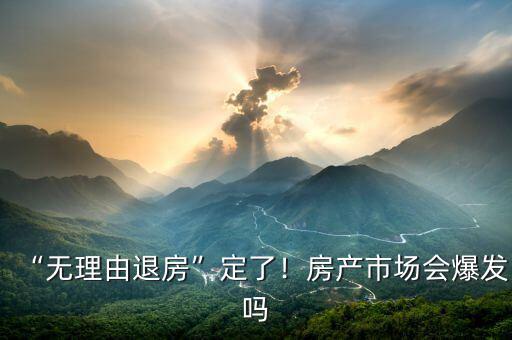 “無理由退房”定了！房產(chǎn)市場會爆發(fā)嗎