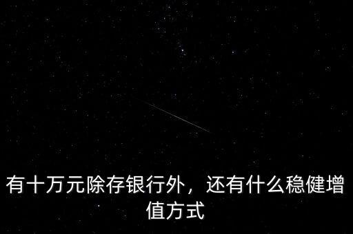 有十萬元除存銀行外，還有什么穩(wěn)健增值方式