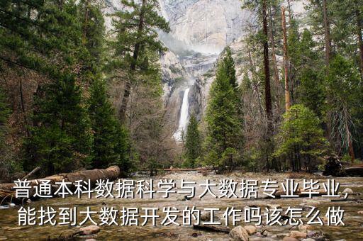 普通本科數(shù)據(jù)科學(xué)與大數(shù)據(jù)專業(yè)畢業(yè)，能找到大數(shù)據(jù)開發(fā)的工作嗎該怎么做