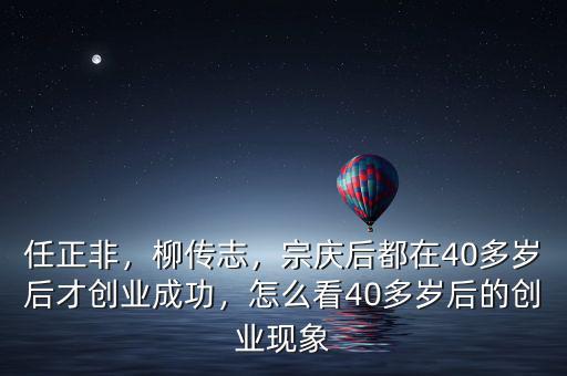 任正非，柳傳志，宗慶后都在40多歲后才創(chuàng)業(yè)成功，怎么看40多歲后的創(chuàng)業(yè)現(xiàn)象
