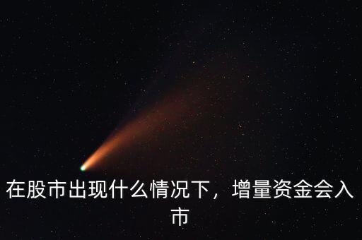 在股市出現(xiàn)什么情況下，增量資金會(huì)入市
