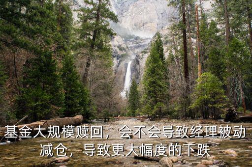 基金大規(guī)模贖回，會不會導致經(jīng)理被動減倉，導致更大幅度的下跌