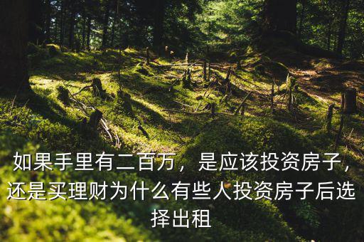 如果手里有二百萬，是應(yīng)該投資房子，還是買理財(cái)為什么有些人投資房子后選擇出租