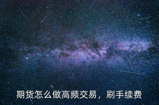 期貨怎么做高頻交易，刷手續(xù)費(fèi)