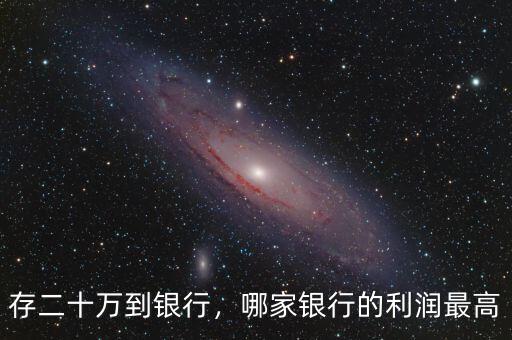 存二十萬到銀行，哪家銀行的利潤最高