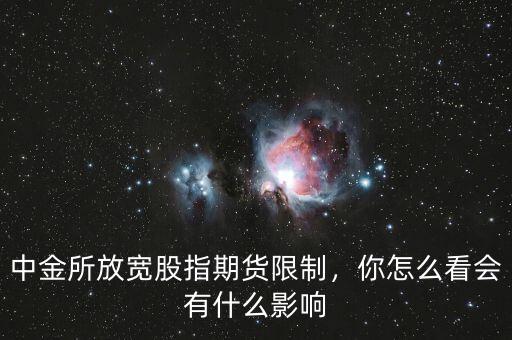 中金所放寬股指期貨限制，你怎么看會有什么影響