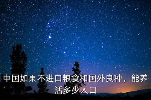 中國如果不進口糧食和國外良種，能養(yǎng)活多少人口