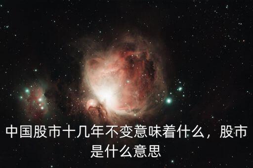 中國股市十幾年不變意味著什么，股市是什么意思