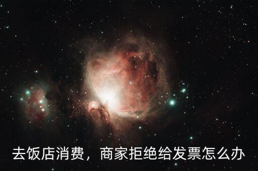 去飯店消費(fèi)，商家拒絕給發(fā)票怎么辦