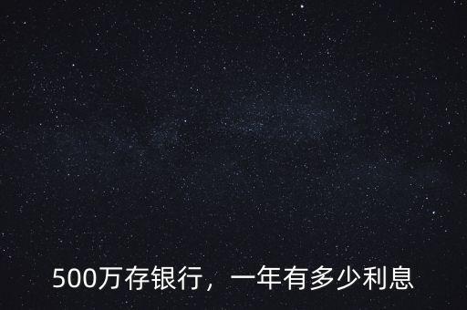 500萬存銀行，一年有多少利息