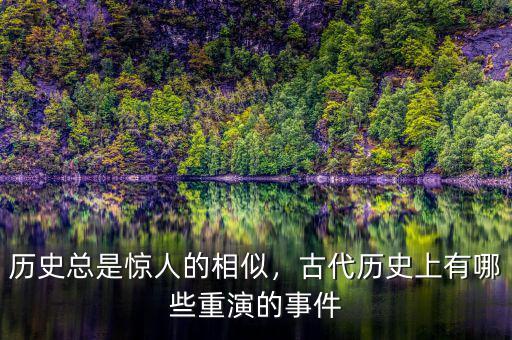 歷史總是驚人的相似，古代歷史上有哪些重演的事件