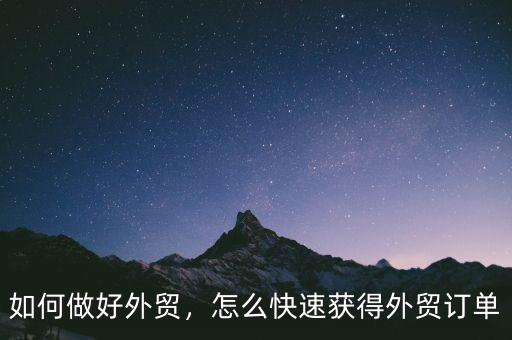 如何做好外貿(mào)，怎么快速獲得外貿(mào)訂單