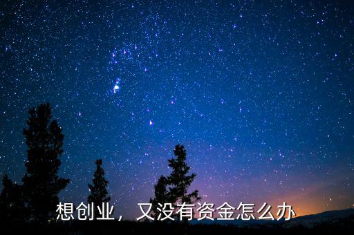 想創(chuàng)業(yè)，又沒有資金怎么辦
