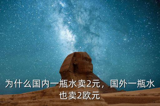 為什么國內(nèi)一瓶水賣2元，國外一瓶水也賣2歐元