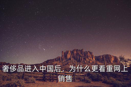 奢侈品進(jìn)入中國后，為什么更看重網(wǎng)上銷售