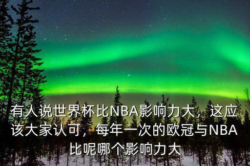 有人說世界杯比NBA影響力大，這應該大家認可，每年一次的歐冠與NBA比呢哪個影響力大