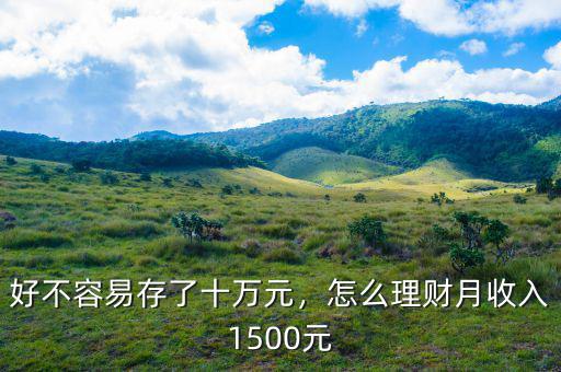 好不容易存了十萬元，怎么理財(cái)月收入1500元