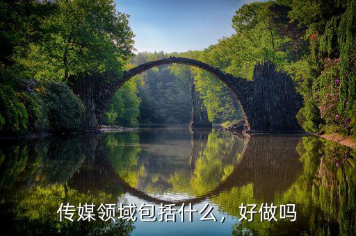 傳媒領(lǐng)域包括什么，好做嗎