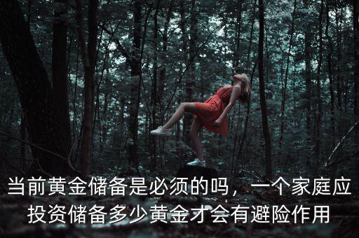 當前黃金儲備是必須的嗎，一個家庭應投資儲備多少黃金才會有避險作用