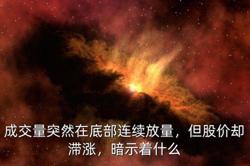 成交量突然在底部連續(xù)放量，但股價卻滯漲，暗示著什么