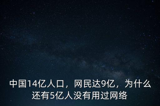 中國14億人口，網(wǎng)民達(dá)9億，為什么還有5億人沒有用過網(wǎng)絡(luò)