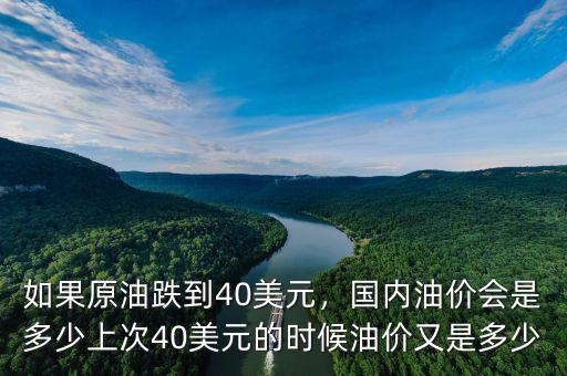 如果原油跌到40美元，國內(nèi)油價(jià)會是多少上次40美元的時(shí)候油價(jià)又是多少