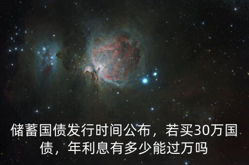 儲蓄國債發(fā)行時間公布，若買30萬國債，年利息有多少能過萬嗎