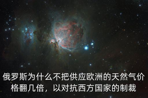 俄羅斯為什么不把供應歐洲的天然氣價格翻幾倍，以對抗西方國家的制裁