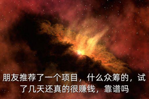 朋友推薦了一個項目，什么眾籌的，試了幾天還真的很賺錢，靠譜嗎