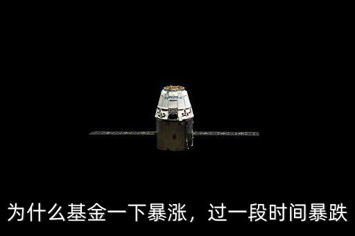 為什么基金一下暴漲，過一段時間暴跌