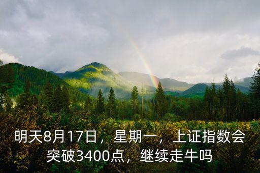 明天8月17日，星期一，上證指數(shù)會突破3400點，繼續(xù)走牛嗎