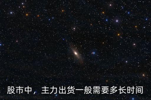 股市中，主力出貨一般需要多長時(shí)間
