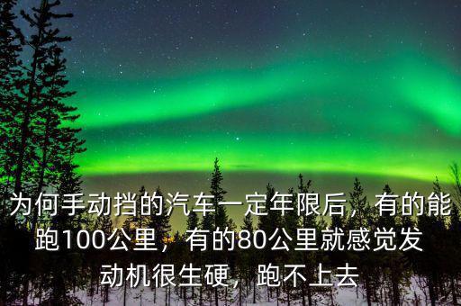 為何手動擋的汽車一定年限后，有的能跑100公里，有的80公里就感覺發(fā)動機(jī)很生硬，跑不上去