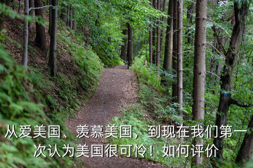 從愛美國、羨慕美國，到現(xiàn)在我們第一次認為美國很可憐！如何評價