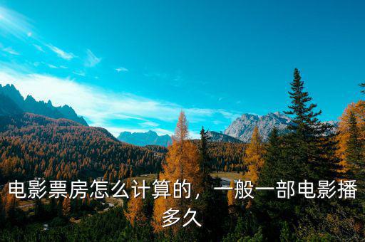 電影票房怎么計算的，一般一部電影播多久