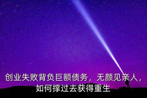 創(chuàng)業(yè)失敗背負巨額債務，無顏見親人，如何撐過去獲得重生